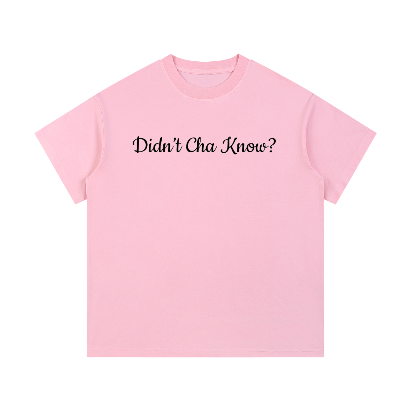 Didn't Cha Know T-Shirt